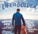 Image for Life Is Golden: What I&#39;ve Learned from the World&#39;s Most Adventurous Dog