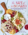 Image for The art of the board  : fun &amp; fancy snack boards, recipes &amp; ideas for entertaining all year