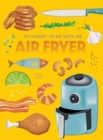 Image for 101 things to do with an air fryer