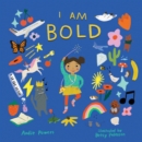 Image for I Am Bold : For Every Kid Who&#39;s Told They&#39;re Just Too Much: For Every Kid Who&#39;s Told They&#39;re Just Too Much
