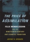 Image for Price of Assimilation: Felix Mendelssohn and the Nineteenth-Century Anti-Semitic Tradition