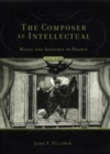 Image for The composer as intellectual: music and ideology in France 1914-1940