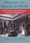 Image for Museums in the German art world from the end of the old regime to the rise of modernism