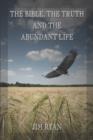 Image for The Bible, the Truth and the Abundant Life