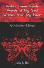 Image for Within These Hands, Words of My Soul, Written from My Heart : A Collection of Poetry