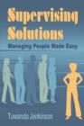 Image for Supervising Solutions : Managing People Made Easy