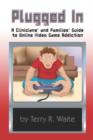 Image for Plugged in : A Clinicians&#39; and Families&#39; Guide to Online Video Game Addiction