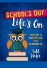 Image for School&#39;s Out, Life&#39;s On: Wisdom &amp; Inspiration for Graduates