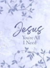 Image for Jesus You&#39;re All I Need Ziparound Devotional