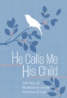 Image for He Calls Me His Child : 100 Days of Meditations on the Promises of God