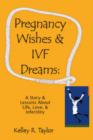 Image for Pregnancy Wishes and IVF Dreams : A Story and Lessons About Life, Love and Infertility