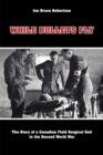 Image for While Bullets Fly : The Story of a Canadian Field Surgical Unit in the Second World War