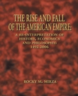 Image for Rise and Fall of the American Empire: A Re-Interpretation of History, Economics and Philosophy: 1492-2006