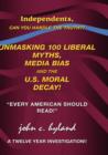 Image for Unmasking 100 Liberal Myths, Media Bias, and the U.S. Moral Decay! : Independents, Can You Handle the Truth? &quot;Every American Should Read!&quot; A Twelve Year Investigation!!