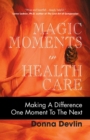 Image for Magic Moments in Health Care : Making a Difference One Moment to the Next