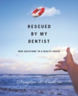 Image for Rescued by My Dentist : New Solutions to a Health Crisis
