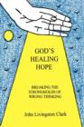 Image for God&#39;s Healing Hope : Breaking the Strongholds of Wrong Thinking