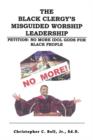 Image for The Black Clergy&#39;s Misguided Worship Leadership : No More Idol Gods for Black People