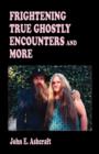 Image for Frightening True Ghostly Encounters and More
