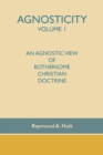 Image for Agnosticity Volume 1: An Agnostic View of Bothersome Christian Doctrine