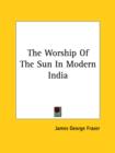 Image for THE WORSHIP OF THE SUN IN MODERN INDIA