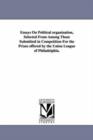 Image for Essays on Political Organization, Selected from Among Those Submitted in Competition for the Prizes Offered by the Union League of Philadelphia.