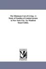 Image for The Minimum Cost of Living : A Study of Families of Limited income in New York City / by Winifred Stuart Gibbs.