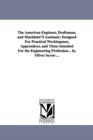Image for The American Engineer, Draftsman, and Machinist&#39;S Assistant; Designed For Practical Workingmen, Apprentices, and Those intended For the Engineering Profession... by Oliver byrne ...