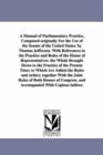 Image for A Manual of Parliamentary Practice, Composed originally For the Use of the Senate of the United States. by Thomas Jefferson. With References to the Practice and Rules of the House of Representatives. 