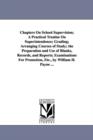 Image for Chapters On School Supervision; A Practical Treatise On Superintendence; Grading; Arranging Courses of Study; the Preparation and Use of Blanks, Records, and Reports; Examinations For Promotion, Etc.,