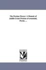 Image for The Persian Flower : A Memoir of Judith Grant Perkins of oroomiah, Persia. ...
