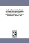 Image for Tariff, or Rates of Duties Payable on Goods, Wares and Merchandise Imported Into the United States of America, in Conformity with the Act of Congress