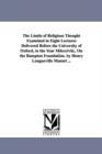 Image for The Limits of Religious Thought Examined in Eight Lectures Delivered Before the University of Oxford, in the Year Mdccclviii., On the Bampton Foundation. by Henry Longueville Mansel ...