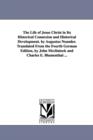 Image for The Life of Jesus Christ in Its Historical Connexion and Historical Development. by Augustus Neander. Translated From the Fourth German Edition, by John Mcclintock and Charles E. Blumenthal ...