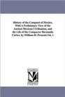 Image for History of the Conquest of Mexico, With A Preliminary View of the Ancient Mexican Civilization, and the Life of the Conqueror Hernando Cortez. by William H. Prescott.Vol. 1