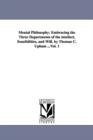 Image for Mental Philosophy : Embracing the Three Departments of the intellect, Sensibilities, and Will. by Thomas C. Upham ...Vol. 1