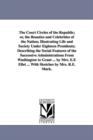 Image for The Court Circles of the Republic; or, the Beauties and Celebrities of the Nation; Illustrating Life and Society Under Eighteen Presidents; Describing the Social Features of the Successive Administrat