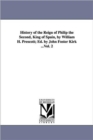 Image for History of the Reign of Philip the Second, King of Spain, by William H. Prescott; Ed. by John Foster Kirk ...Vol. 2