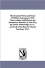 Image for The Dramatic Works and Poems of William Shakespeare, With Notes, original and Selected, and introductory Remarks to Each Play, by Samuel Weller Singer, F.S.A., and A Life of the Poet, by Charles Symmo