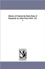 Image for History of Charles the Bold, Duke of Burgundy. by John Foster Kirk. Vol. 1