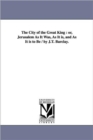 Image for The City of the Great King : or, Jerusalem As It Was, As It is, and As It is to Be / by J.T. Barclay.
