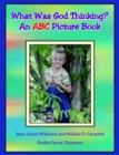 Image for What Was God Thinking? : An ABC Picture Book