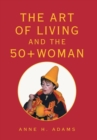 Image for The Art of Living and the 50+ Woman