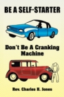 Image for Be a Self-Starter : Don&#39;t Be a Cranking Machine: Don&#39;t Be a Cranking Machine