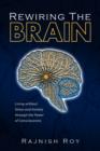 Image for Rewiring the Brain : Living Without Stress and Anxiety Through the Power of Consciousness