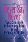 Image for Never Say Never &#39;Cause Sometimes We Do the Very Thing We Said We Would Never Do!