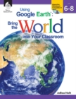 Image for Using Google EarthTM: Bring the World Into Your Classroom Levels 6-8