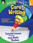 Image for Getting to the Core of Writing: Essential Lessons for Every First Grade Student ebook