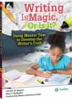 Image for Writing Is Magic, Or Is It? Using Mentor Texts to Develop the Writer&#39;s Craft ebook