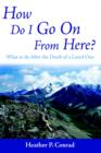 Image for How Do I Go On From Here? : What to Do After the Death of a Loved One